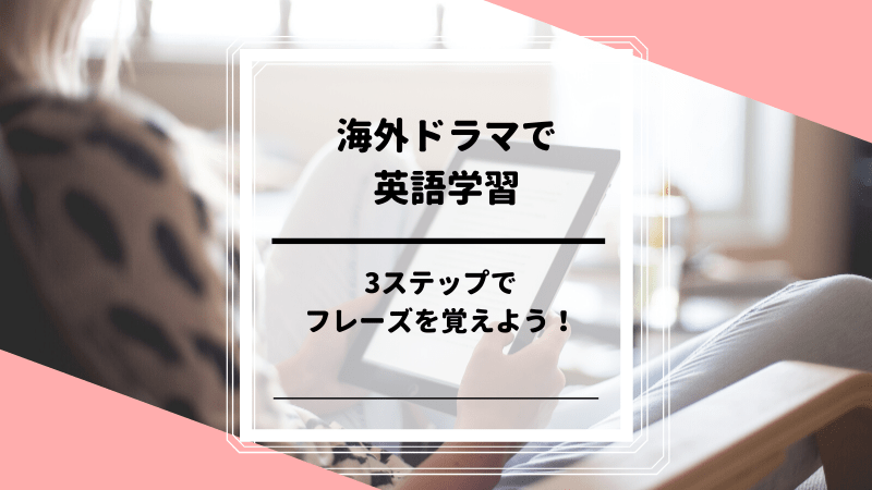 海外ドラマで英語学習する方法│3ステップでフレーズを覚えよう